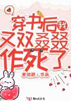 穿书后我又双叒叕作死了 穿书后我又双叒叕作死了