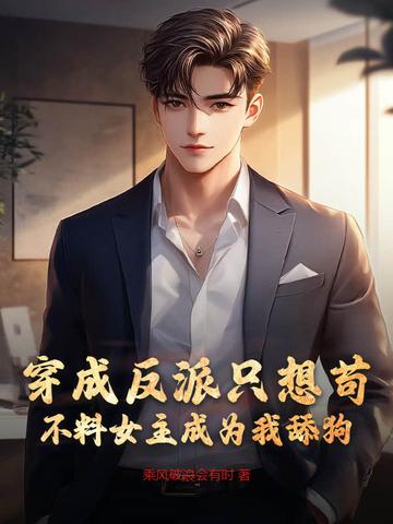 穿成反派只想苟,不料女主成为我舔狗 穿成反派只想苟,不料女主成为我舔狗
