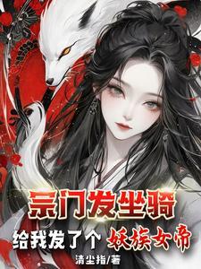 宗门发坐骑:给我发了个妖族女帝 宗门发坐骑:给我发了个妖族女帝