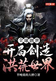 全球创世:开局创造洪荒世界 全球创世:开局创造洪荒世界